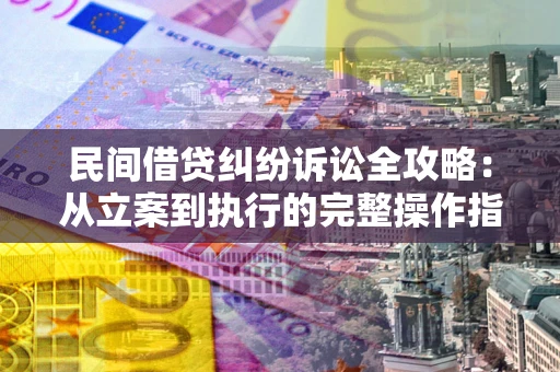 北京民间借贷纠纷诉讼全攻略：从立案到执行的完整操作指南