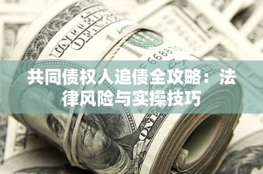 北京共同债权人追债全攻略：法律风险与实操技巧