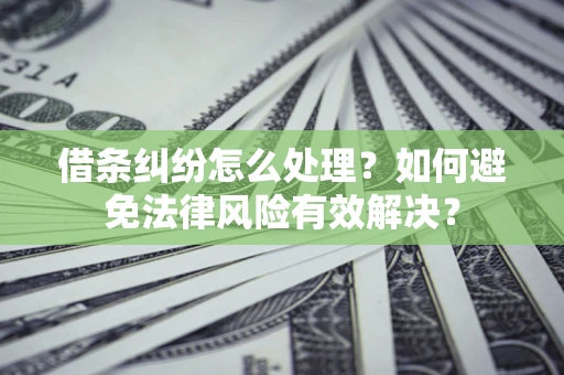 北京借条纠纷怎么处理？如何避免法律风险有效解决？