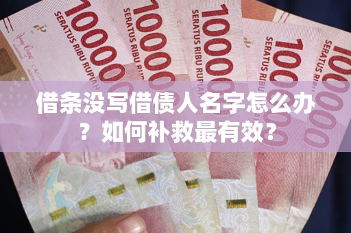 北京借条没写借债人名字怎么办？如何补救最有效？