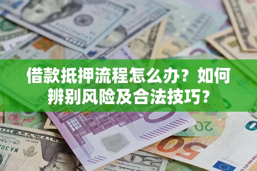 北京借款抵押流程怎么办？如何辨别风险及合法技巧？