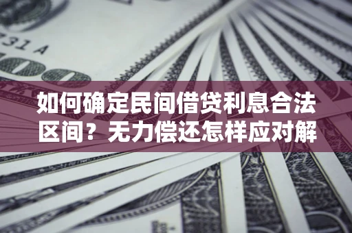 北京如何确定民间借贷利息合法区间？无力偿还怎样应对解决法门？