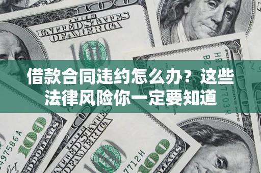 北京借款合同违约怎么办？这些法律风险你一定要知道