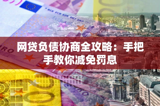北京网贷负债协商全攻略：手把手教你减免罚息