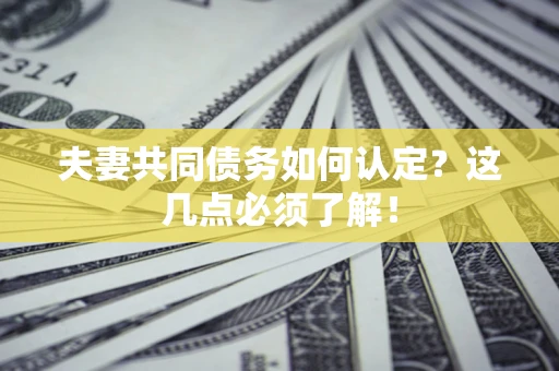 北京夫妻共同债务如何认定？这几点必须了解！