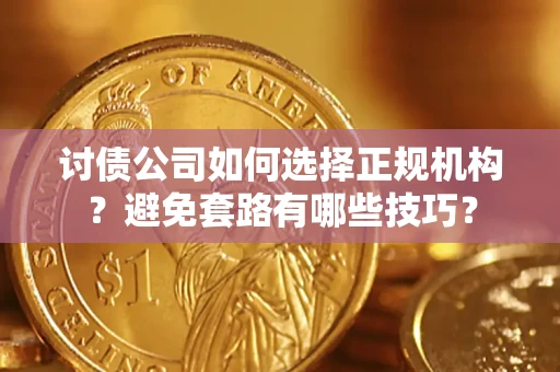 北京讨债公司如何选择正规机构？避免套路有哪些技巧？