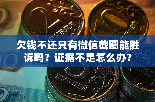 北京欠钱不还只有微信截图能胜诉吗？证据不足怎么办？