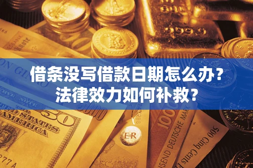 北京借条没写借款日期怎么办?法律效力如何补救? 北京借条没写借款日期怎么办?法律效力如何补救?