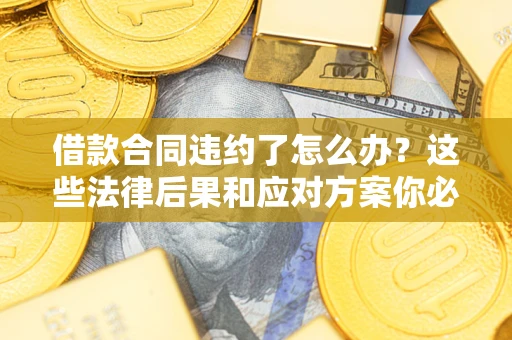 北京借款合同违约了怎么办？这些法律后果和应对方案你必须知道