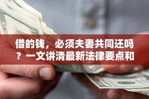 北京借的钱，必须夫妻共同还吗？一文讲清最新法律要点和避坑指南