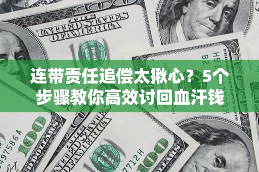 北京连带责任追偿太揪心？5个步骤教你高效讨回血汗钱