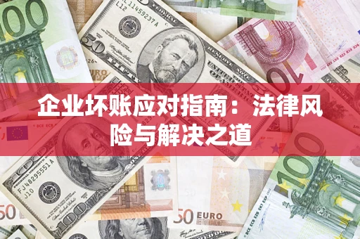 北京企业坏账应对指南：法律风险与解决之道