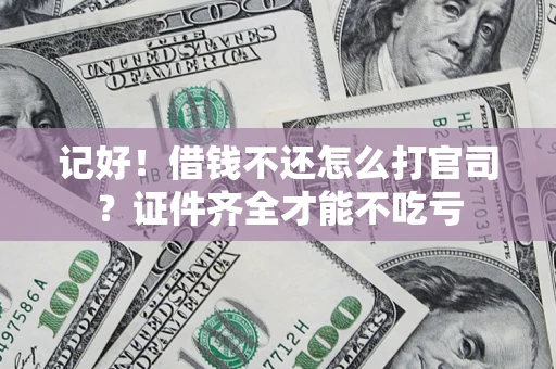 北京记好！借钱不还怎么打官司？证件齐全才能不吃亏