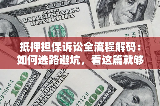 北京抵押担保诉讼全流程解码：如何选路避坑，看这篇就够了