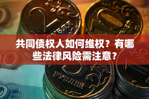 北京共同债权人如何维权？有哪些法律风险需注意？