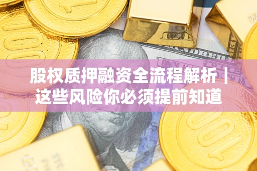 北京股权质押融资全流程解析｜这些风险你必须提前知道