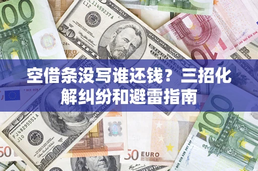 北京空借条没写谁还钱？三招化解纠纷和避雷指南