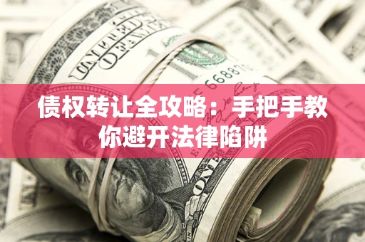 北京债权转让全攻略：手把手教你避开法律陷阱