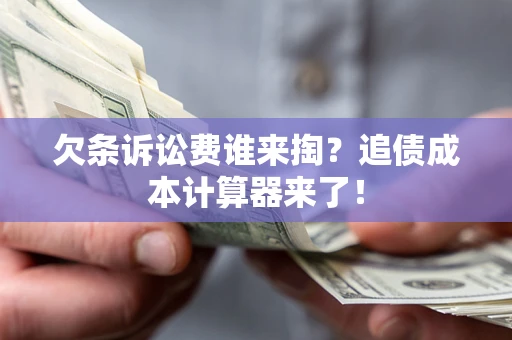 北京欠条诉讼费谁来掏？追债成本计算器来了！