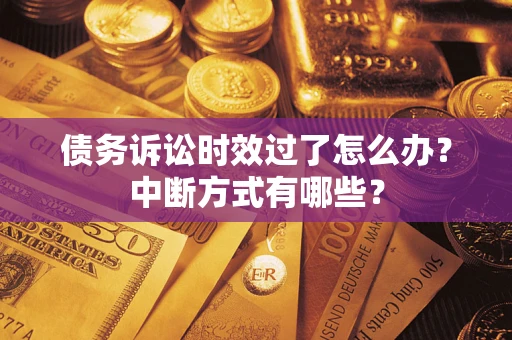 北京债务诉讼时效过了怎么办？中断方式有哪些？