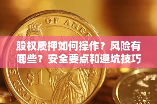 北京股权质押如何操作？风险有哪些？安全要点和避坑技巧？