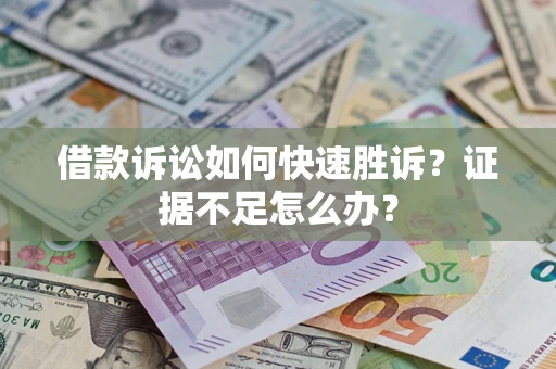 北京借款诉讼如何快速胜诉？证据不足怎么办？