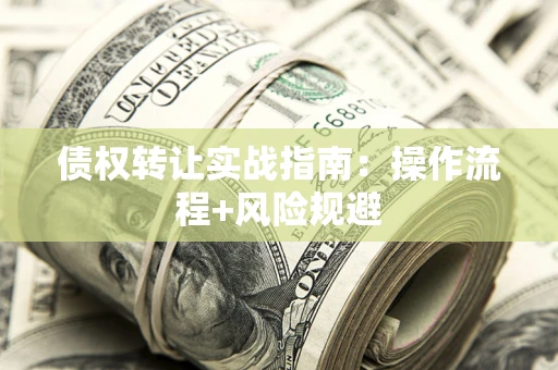北京债权转让实战指南：操作流程+风险规避