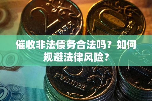 北京催收非法债务合法吗？如何规避法律风险？