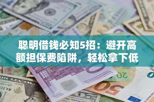 北京聪明借钱必知5招：避开高额担保费陷阱，轻松拿下低息贷款