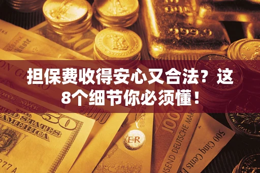 北京担保费收得安心又合法？这8个细节你必须懂！