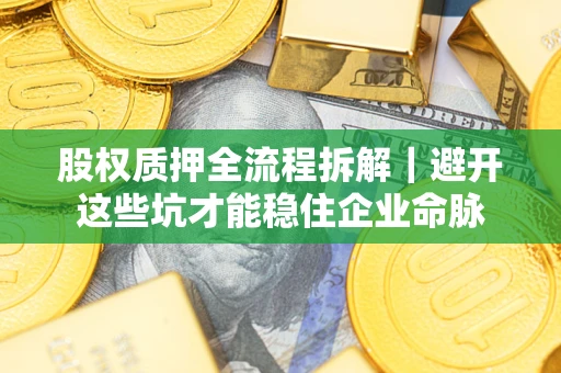 北京股权质押全流程拆解｜避开这些坑才能稳住企业命脉