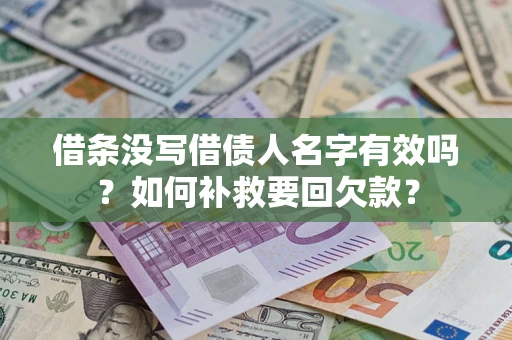 北京借条没写借债人名字有效吗？如何补救要回欠款？