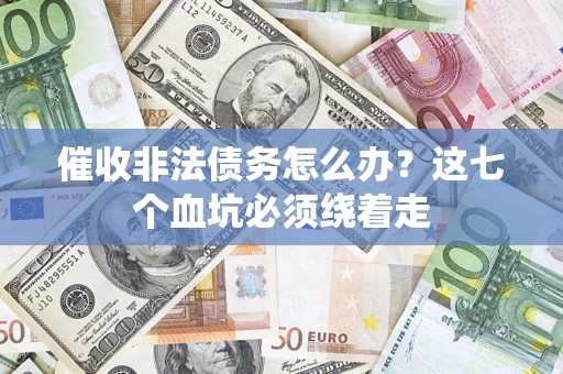 北京催收非法债务怎么办？这七个血坑必须绕着走